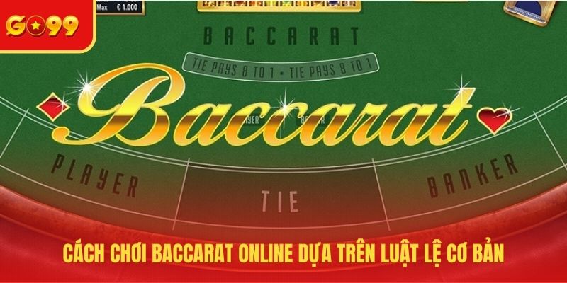 Cách chơi Baccarat online dựa trên luật lệ cơ bản 