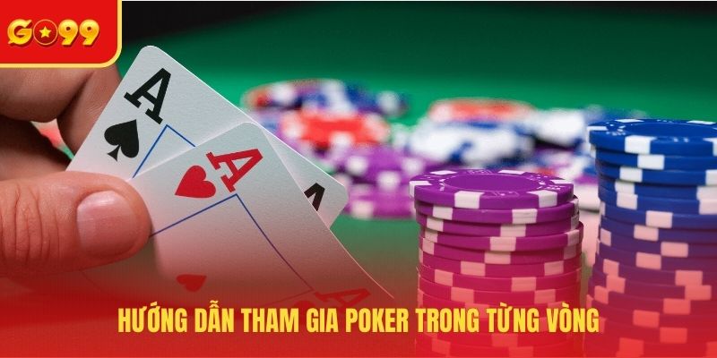 Hướng dẫn tham gia Poker trong từng vòng 