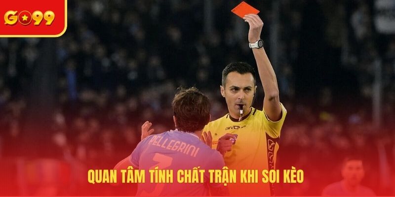 Quan tâm tính chất trận khi soi kèo 