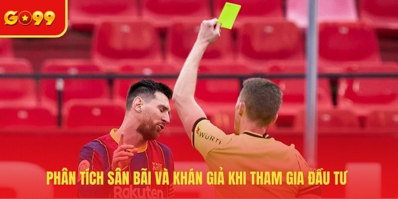 Phân tích sân bãi và khán giả khi tham gia đầu tư 